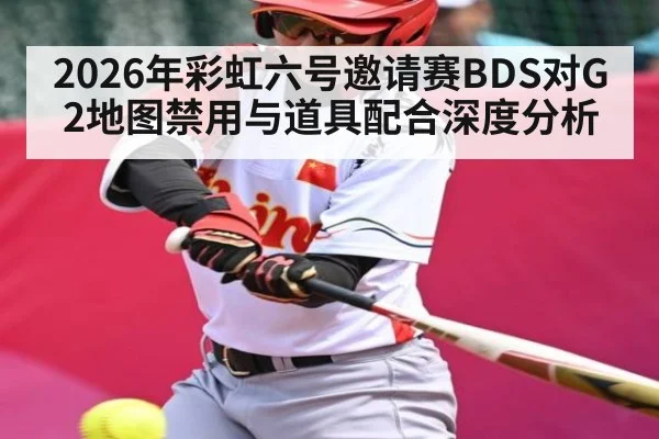2026年彩虹六号邀请赛BDS对G2地图禁用与道具配合深度分析